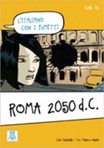 okumak Roma 2050 d.C. (L&#39;italiano con i fumetti- Livello:A1) İtalyanca Okuma Kitabı