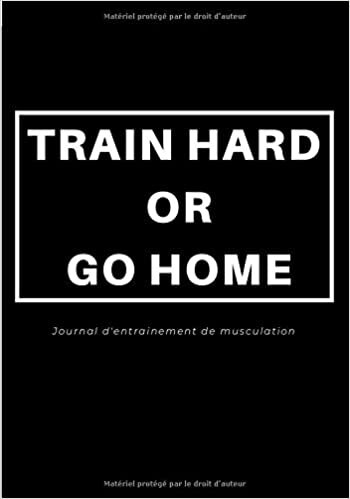 okumak TRAIN HARD OR GO HOME - Journal d&#39;entrainement musculation
