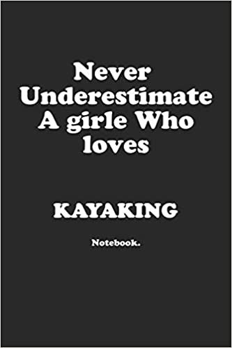 Never Underestimate A Girl Who Loves Kayaking.: Notebook