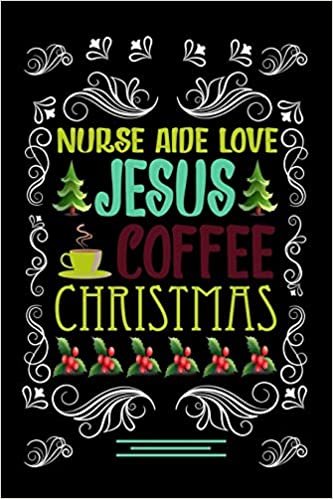 okumak NURSE AIDE LOVE JESUS COFFEE CHRISTMAS Blank Line journal: Christmas Coffee journal &amp; notebook |   Diary / Christmas &amp; Coffee Lover Gift | Gift for NURSE AIDE |
