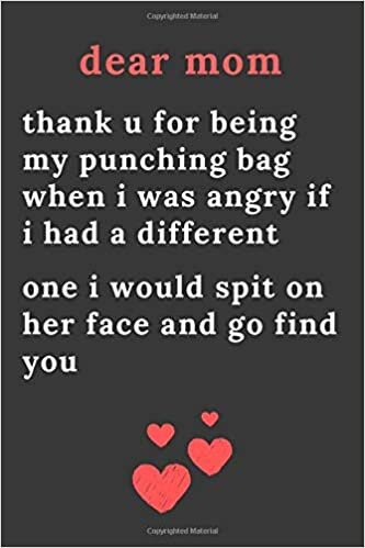 okumak dear mom thank u for being my punching bag when i was angry if i had a different one i would spit on her face and go find you: Blank Lined Journal ... would spit on her face and go find you: Soft
