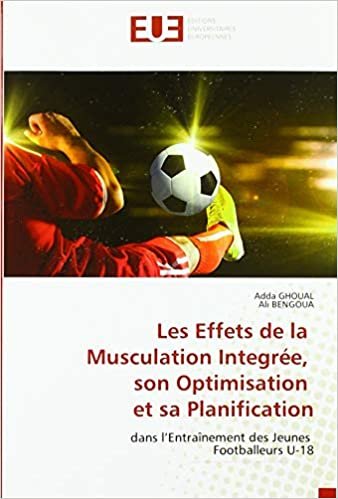 okumak Les Effets de la Musculation Integree, son Optimisation et sa Planification: dans l&#39;Entraînement des Jeunes Footballeurs U-18 (OMN.UNIV.EUROP.)