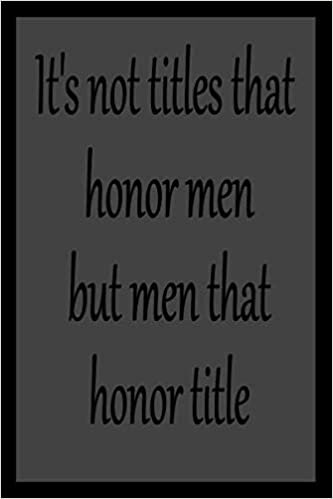 okumak It&#39;s not titles that honor men, but men that honor title: classic notebook quotes for writing/Journal/Diary : 6 x 9 inches / 120 lined Pages / Matte cover / N°003