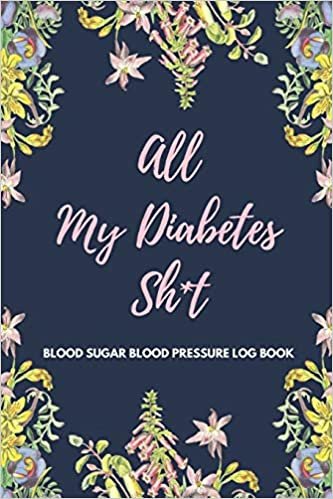 okumak All My Diabetes Sh*t Blood Sugar Blood Pressure Log Book: V.8 Floral Glucose Tracking Log Book 54 Weeks with Monthly Review Monitor Your Health (1 ... x 9 Inches (Gift) (D.J. Blood Sugar, Band 1)