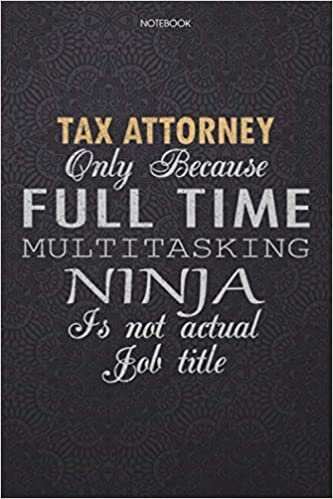 okumak Lined Notebook Journal Tax Attorney Only Because Full Time Multitasking Ninja Is Not An Actual Job Title Working Cover: Personal, 114 Pages, 6x9 inch, ... Work List, Finance, High Performance, Journal