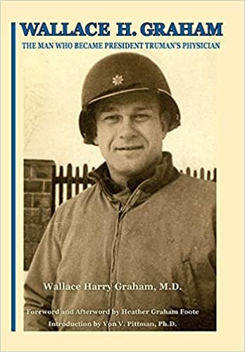 okumak Wallace H. Graham: The Man Who Became President Truman&#39;s Physician