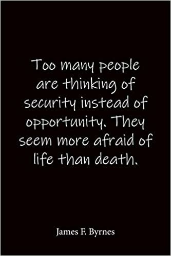 okumak Too many people are thinking of security instead of opportunity. They seem more afraid of life than death. James F. Byrnes: Quote Notebook - Lined Notebook -Lined Journal - Blank Notebook