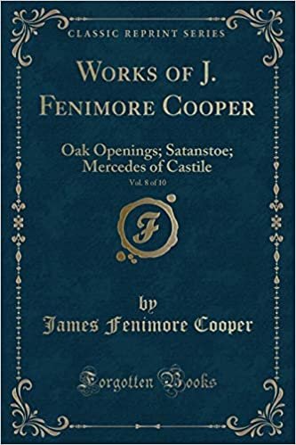 okumak Works of J. Fenimore Cooper, Vol. 8 of 10: Oak Openings; Satanstoe; Mercedes of Castile (Classic Reprint)