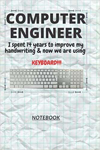 okumak D164: COMPUTER ENGINEER n. [en~juh~neer] I spent 14 years to improve my handwriting &amp; now we are using a KEYBOARD!!!: 120 Pages, 6&quot; x 9&quot;, Ruled notebook