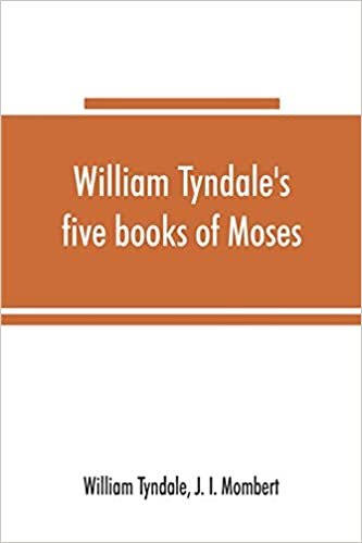 okumak William Tyndale&#39;s five books of Moses, called the Pentateuch: being a verbatim reprint of the edition of M.CCCCC.XXX : compared with Tyndale&#39;s Genesis ... Bible, with various collations and pr