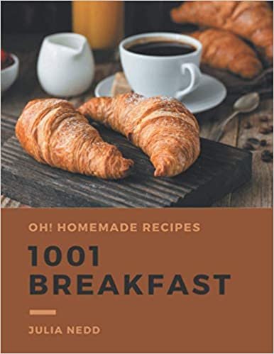 okumak Oh! 1001 Homemade Breakfast Recipes: Greatest Homemade Breakfast Cookbook of All Time