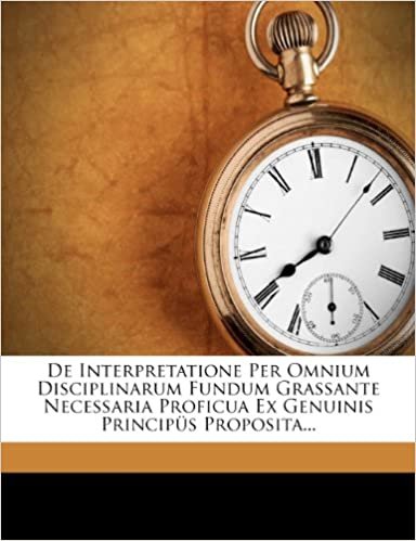 okumak De Interpretatione Per Omnium Disciplinarum Fundum Grassante Necessaria Proficua Ex Genuinis Principüs Proposita...