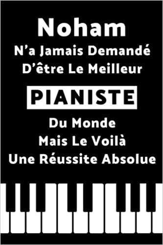 okumak Noham N’a Jamais Demandé D’être Le Meilleur Pianiste Du Monde Mais Le Voilà Une Réussite Absolue: Notebook ligné / idée cadeau