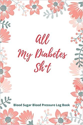 okumak All My Diabetes Sh*t Blood Sugar Blood Pressure Log Book: V.2 Floral Glucose Tracking Log Book 54 Weeks with Monthly Review Monitor Your Health (1 Year) | 6 x 9 Inches (Gift) (D.J. Blood Sugar)