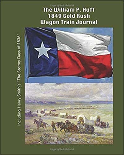 okumak The William P. Huff 1849 Gold Rush Wagon Train Journal: Including Henry Smith&#39;s &quot;The Stormy Days of 1836&quot;