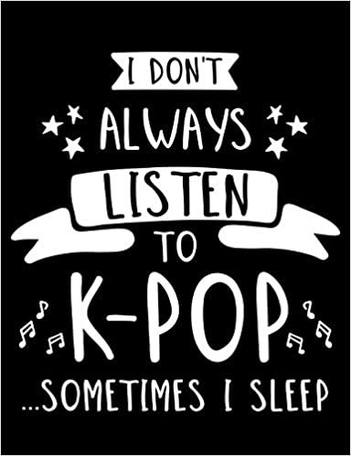 okumak I Don&#39;t Always Listen To K-Pop...Sometimes I Sleep: K-Pop Composition Notebook, Lined Journal, or Diary for Korean Pop Lovers