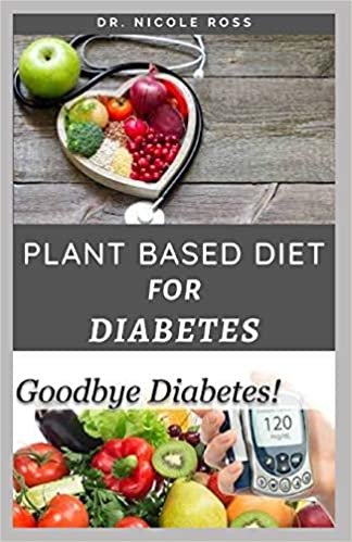 okumak PLANT BASED DIET FOR DIABETES: How To Use A Plant Based Diet And Meal Plan To Manage, Reverse And Cure Diabetes For A Healthier Lifestyle.