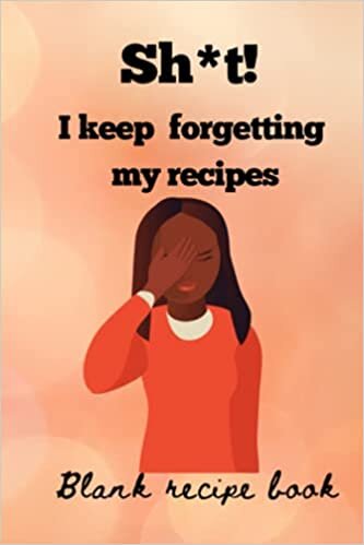 okumak Sh*t! I keep forgetting my recipes: Blank Recipe book, Humors Gift idea