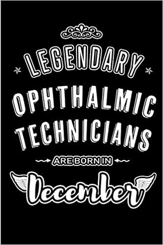 okumak Legendary Ophthalmic Technicians are born in December: Blank Lined profession Journal Notebooks Diary as Appreciation, Birthday, Welcome, Farewell, ... &amp; friends. Alternative to B-day present Card