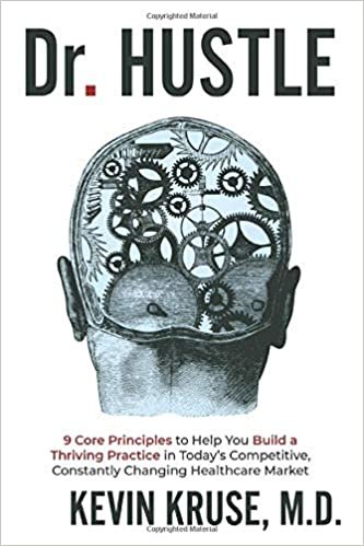 okumak Dr. Hustle: 9 Core Principles to Help You Build a Thriving Practice in Today’s Competitive, Constantly Changing Healthcare Market