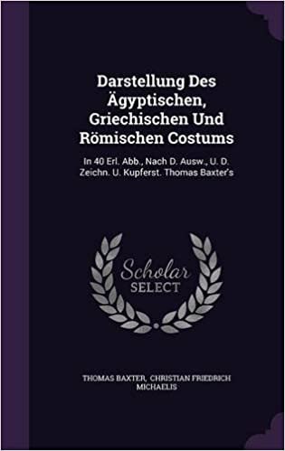 okumak Darstellung Des Ägyptischen, Griechischen Und Römischen Costums: In 40 Erl. Abb., Nach D. Ausw., U. D. Zeichn. U. Kupferst. Thomas Baxter&#39;s