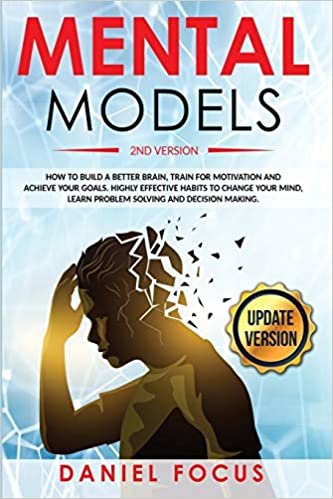 okumak Mental Models: 2nd Version: How to Build a Better Brain, Train for Motivation and Achieve your Goals. Highly Effective Habits to Change your Mind, Learn Problem Solving and Decision Making
