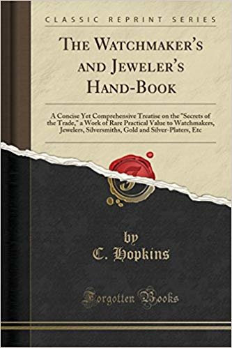 okumak The Watchmakers and Jewelers Hand-Book: A Concise Yet Comprehensive Treatise on the &quot;Secrets of the Trade,&quot; a Work of Rare Practical Value to ... Being Designed as a Reliable Book of Refere