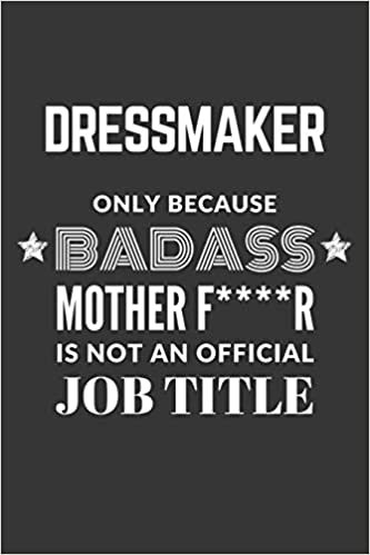 okumak Dressmaker Only Because Badass Mother F****R Is Not An Official Job Title Notebook: Lined Journal, 120 Pages, 6 x 9, Matte Finish