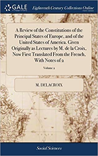 okumak A Review of the Constitutions of the Principal States of Europe, and of the United States of America. Given Originally as Lectures by M. de la Croix, ... From the French, With Notes of 2; Volume 2