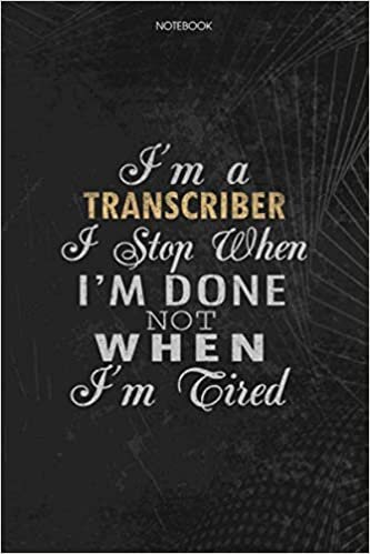 okumak Notebook Planner I&#39;m A Transcriber I Stop When I&#39;m Done Not When I&#39;m Tired Job Title Working Cover: Lesson, Money, 6x9 inch, Schedule, Journal, To Do List, Lesson, 114 Pages
