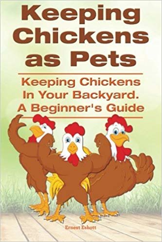 okumak Keeping Chickens as Pets. Keeping Chickens in Your Backyard. A Beginner?s Guide