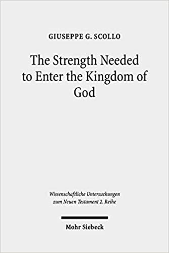 okumak The Strength Needed to Enter the Kingdom of God: An Exegetical and Theological Study of Luke 16,16 in Context (Wissenschaftliche Untersuchungen zum Neuen Testament / 2. Reihe, Band 485)
