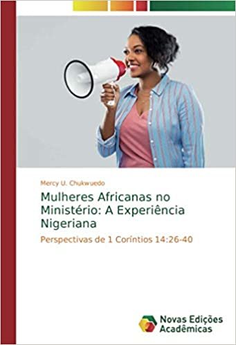 okumak Mulheres Africanas no Ministério: A Experiência Nigeriana: Perspectivas de 1 Coríntios 14:26-40
