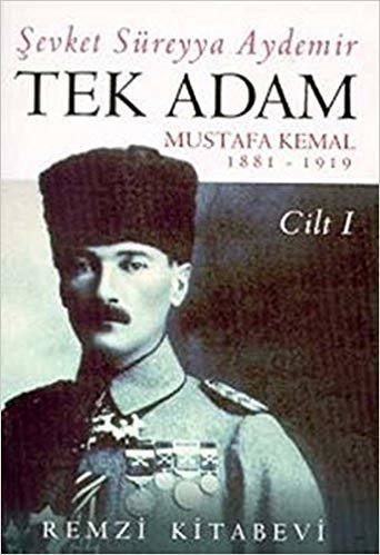 okumak Tek Adam - Cilt 1: Mustafa Kemal Atatürk 1881 - 1919