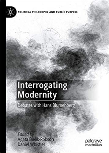 okumak Interrogating Modernity: Debates with Hans Blumenberg (Political Philosophy and Public Purpose)