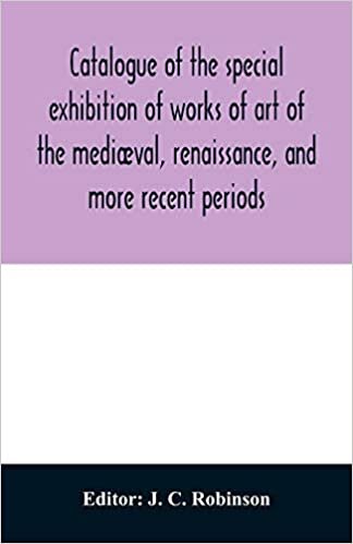 okumak Catalogue of the special exhibition of works of art of the mediæval, renaissance, and more recent periods: on loan at the South Kensington museum, June 1862