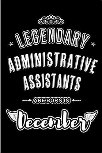 okumak Legendary Administrative Assistants are born in December: Blank Lined Administrative Assistant Journal Notebooks Diary as Appreciation, Birthday, ... workers &amp; friends. Alternative to B-day card