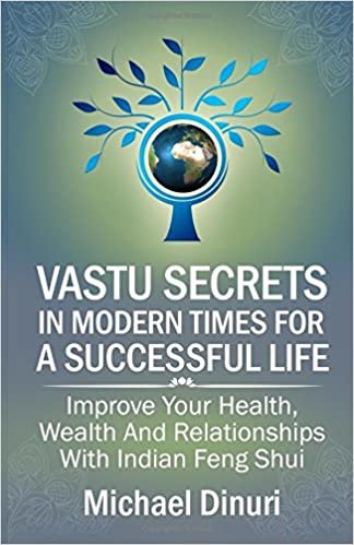 Vastu Secrets in Modern Times for A Successful Life: Improve Your Health, Wealth And Relationships With Indian Feng Shui
