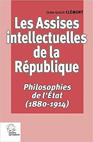 okumak Les Assises intellectuelles de la République: Philosophies de l&#39;État (1880-1914) (Boutique de l&#39;Histoire)