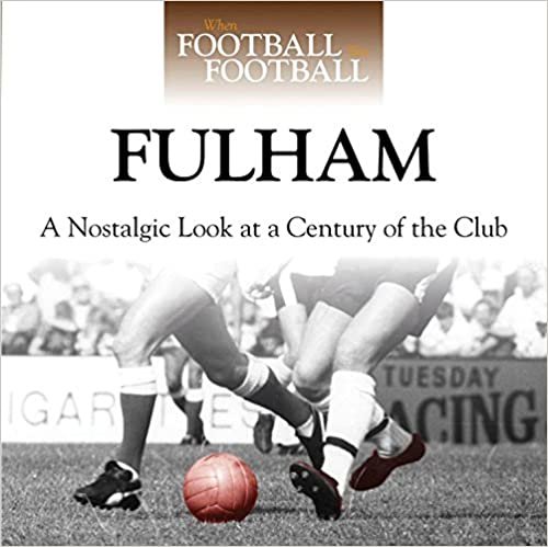 okumak When Football Was Football: Fulham : A Nostalgic Look at a Century of the Club