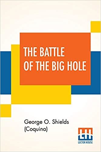 okumak The Battle Of The Big Hole: A History Of General Gibbon&#39;s Engagement With Nez Percés Indians In The Big Hole Valley, Montana, August 9th, 1877.
