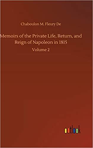 okumak Memoirs of the Private Life, Return, and Reign of Napoleon in 1815: Volume 2