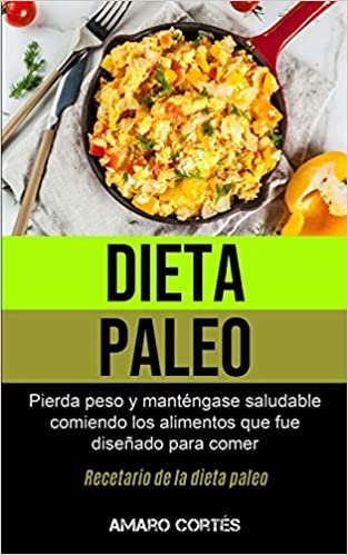 okumak Dieta Paleo: Pierda peso y manténgase saludable comiendo los alimentos que fue diseñado para comer (Recetario de la dieta paleo)