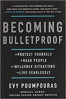Becoming Bulletproof: Protect Yourself, Read People, Influence Situations, and Live Fearlessly