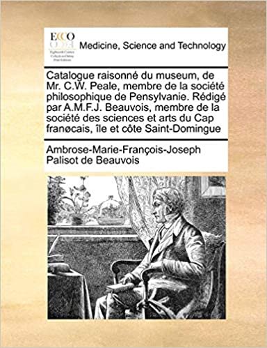 okumak Catalogue Raisonn Du Museum, de Mr. C.W. Peale, Membre de La Soci T Philosophique de Pensylvanie. R Dig Par A.M.F.J. Beauvois, Membre de La Soci T Des
