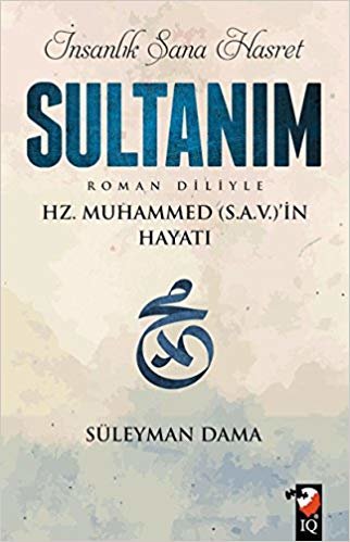 okumak İnsanlık Sana Hasret Sultanım: Hz.Muhammed (S.A.V.)&#39;in Hayatı