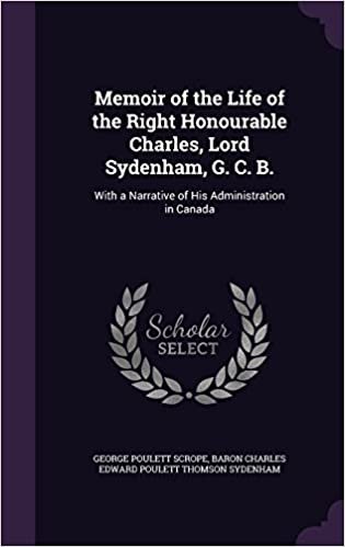 okumak Memoir of the Life of the Right Honourable Charles, Lord Sydenham, G. C. B.: With a Narrative of His Administration in Canada