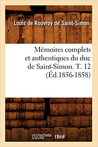 okumak Mémoires complets et authentiques du duc de Saint-Simon. T. 12 (Éd.1856-1858) (Histoire)