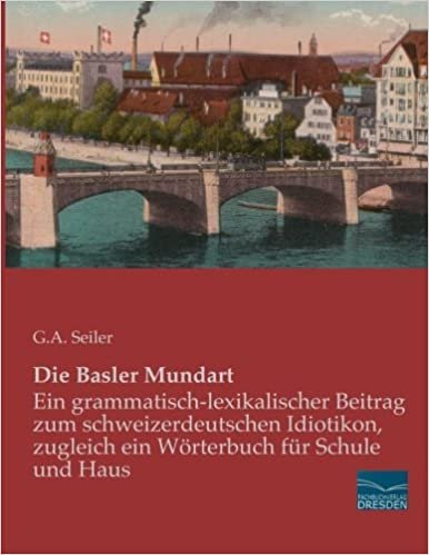 okumak Die Basler Mundart: Ein grammatisch-lexikalischer Beitrag zum schweizerdeutschen Idiotikon, zugleich ein Woerterbuch
