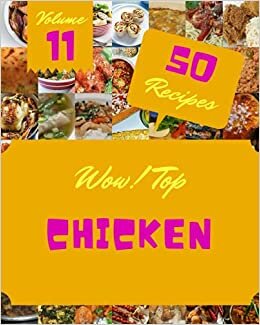okumak Wow! Top 50 Chicken Recipes Volume 11: Discover Chicken Cookbook NOW!